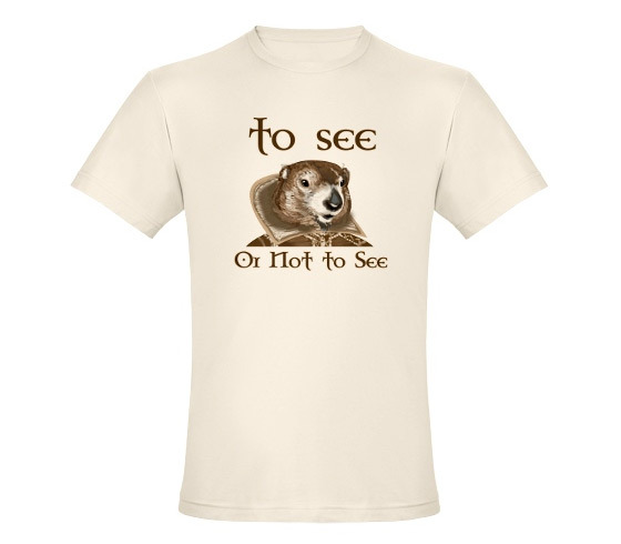 Groundhog Day To See or Not to See t-shirt