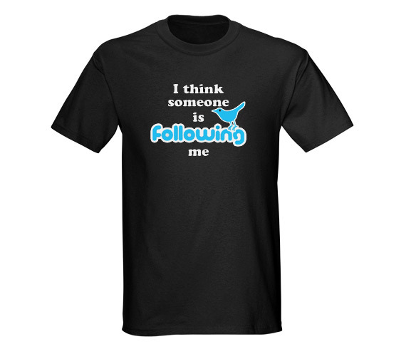 Twitter t-shirt - I Think Someone is Following Me