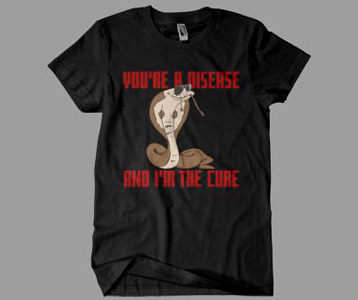 Cobra Stallone Youâ€™re a Disease and Iâ€™m the Cure T-Shirt
