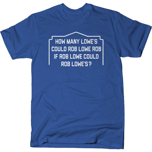 How Many Lowe's Could Rob Lowe Rob T-Shirt