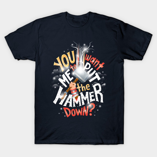 You Want Me to Put the Hammer Down? Thor T-Shirt